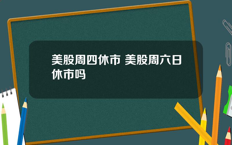 美股周四休市 美股周六日休市吗